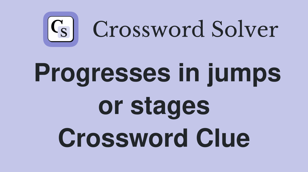Progresses in jumps or stages Crossword Clue