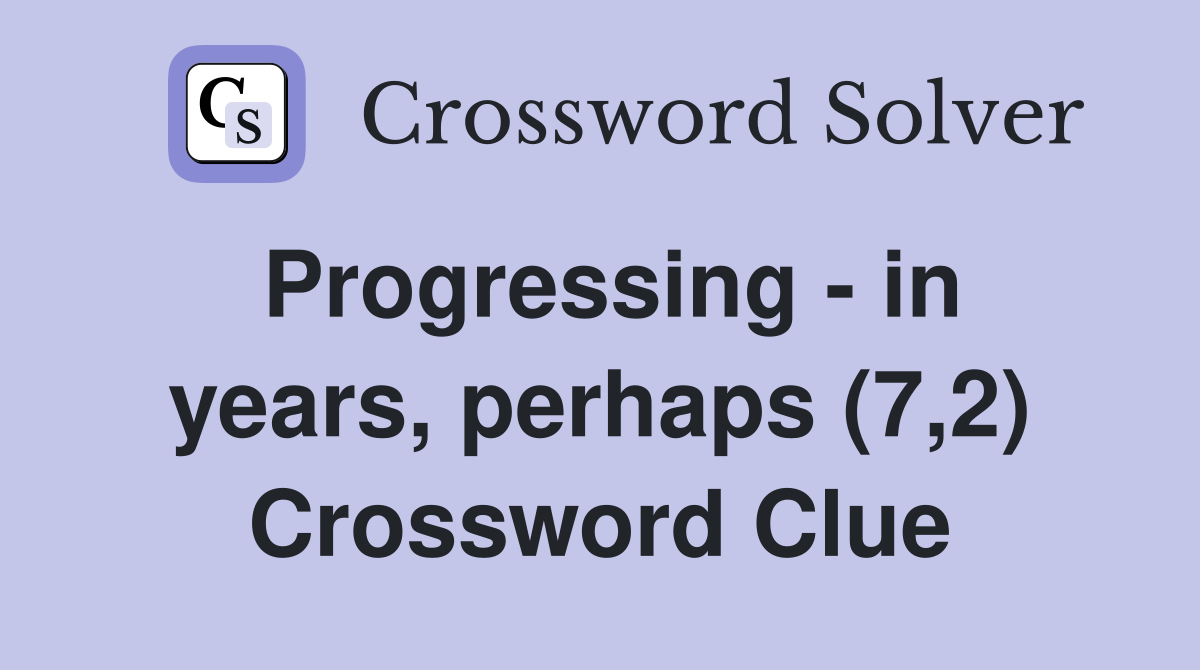 Progressing - in years, perhaps (7,2) Crossword Clue