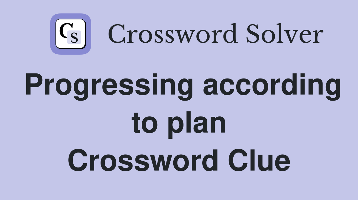Progressing according to plan Crossword Clue