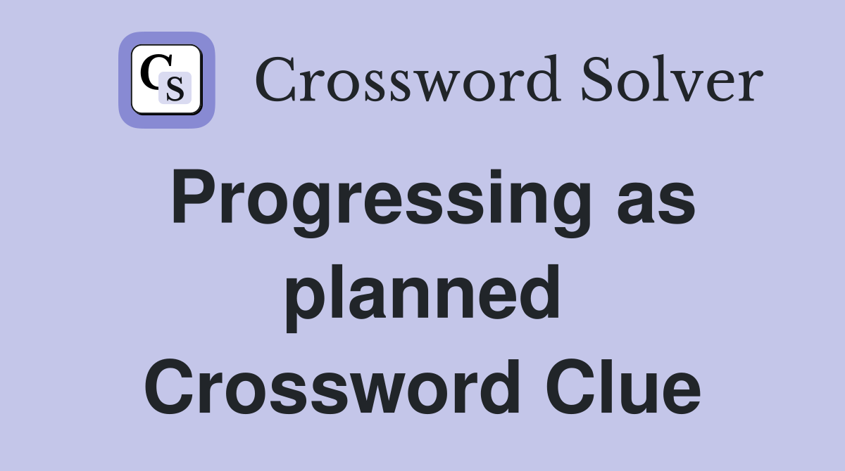 Progressing as planned Crossword Clue