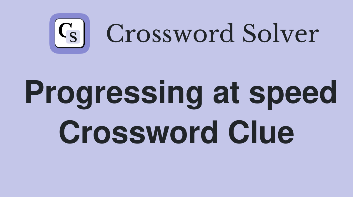 Progressing at speed Crossword Clue