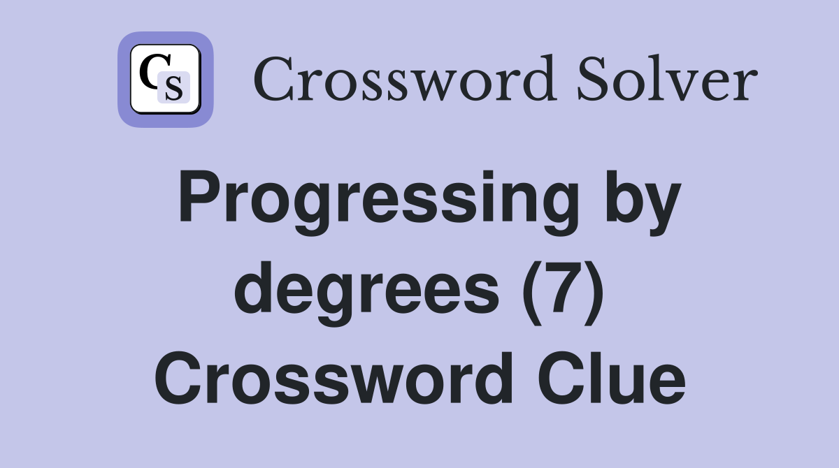 Progressing by degrees (7) Crossword Clue