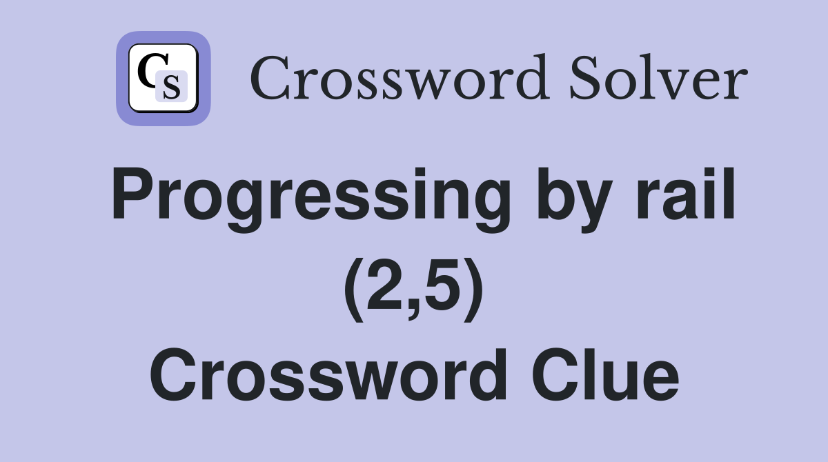 Progressing by rail (2,5) Crossword Clue