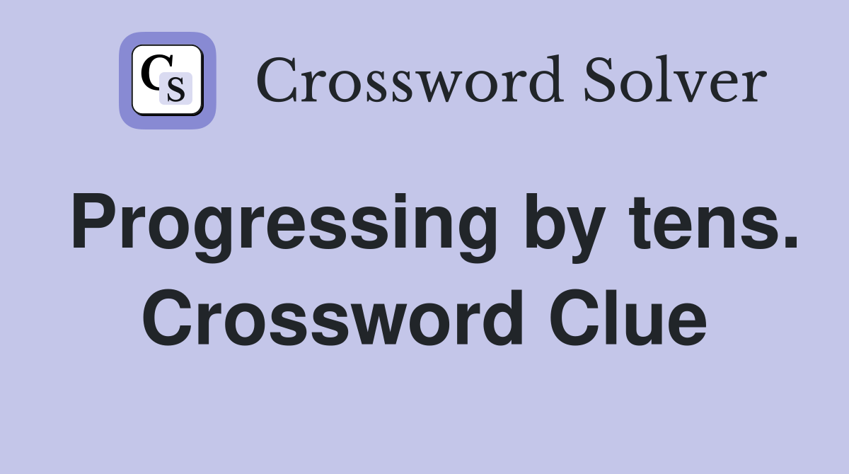 Progressing by tens. Crossword Clue