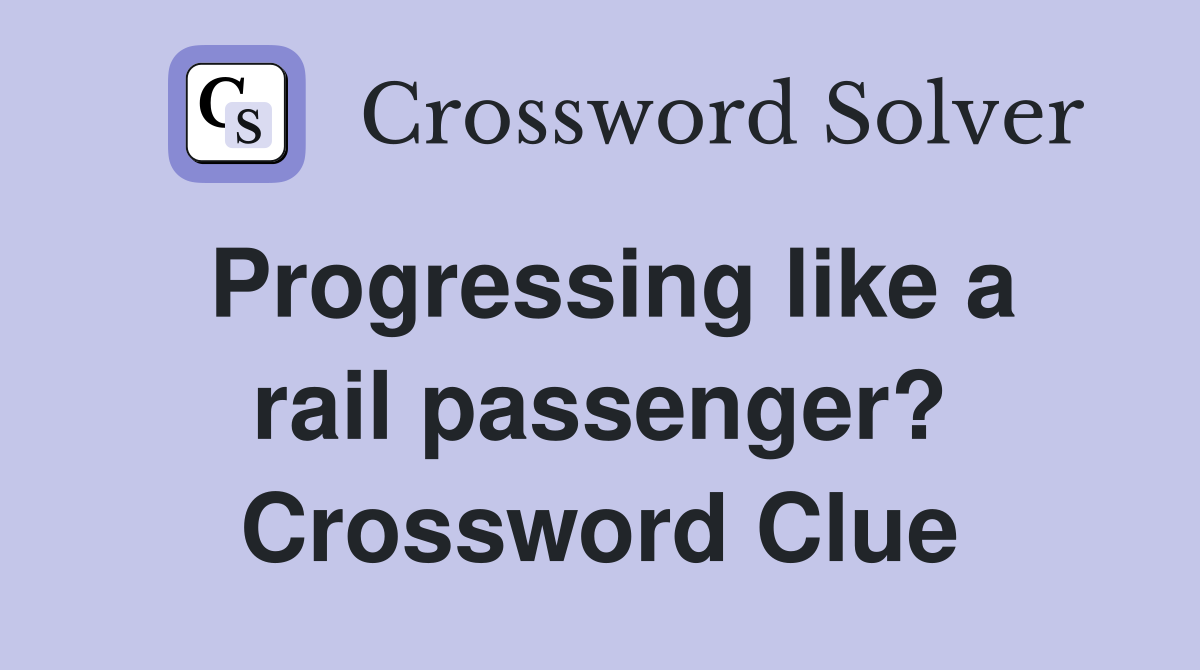 Progressing like a rail passenger? Crossword Clue