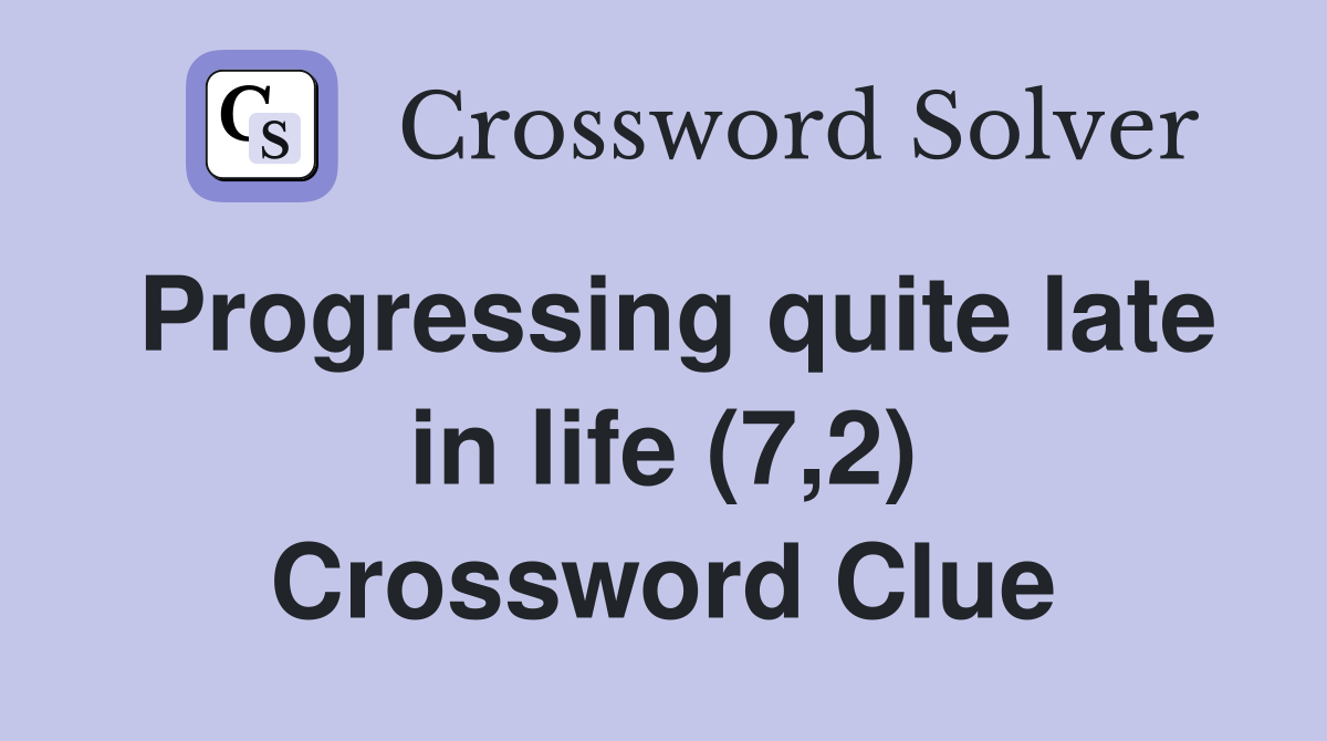 Progressing quite late in life (7,2) Crossword Clue