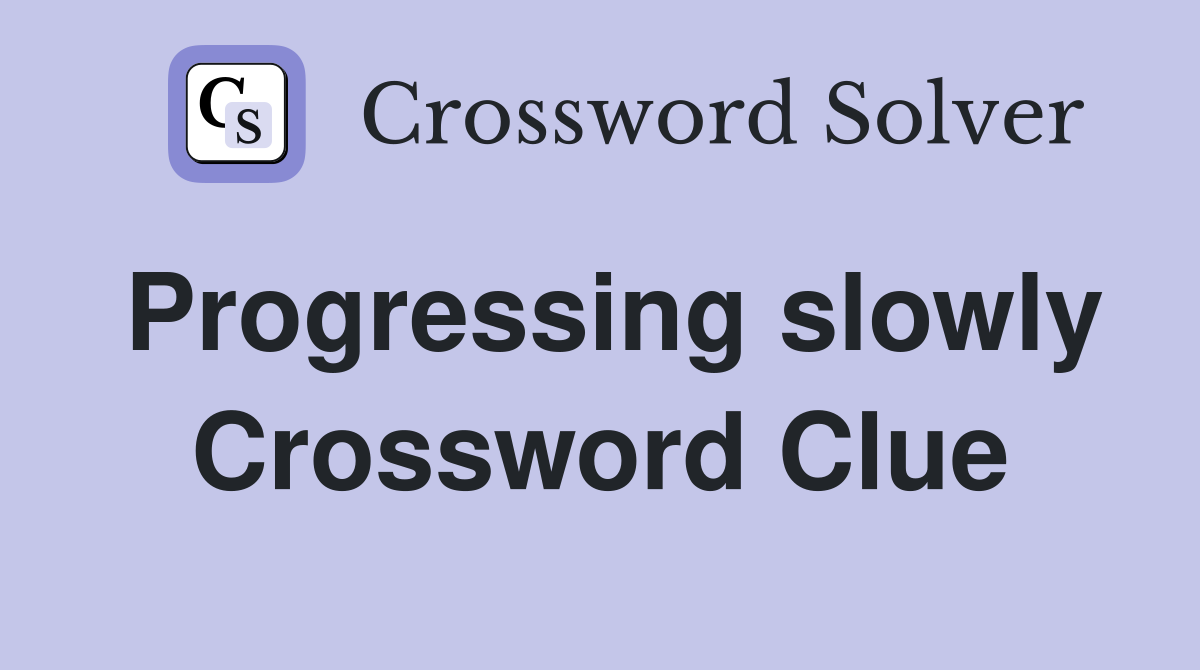 Progressing slowly Crossword Clue