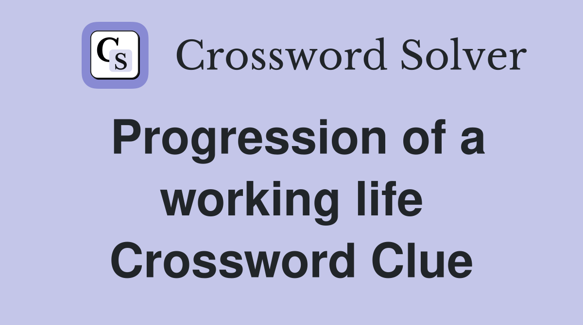 Progression of a working life Crossword Clue