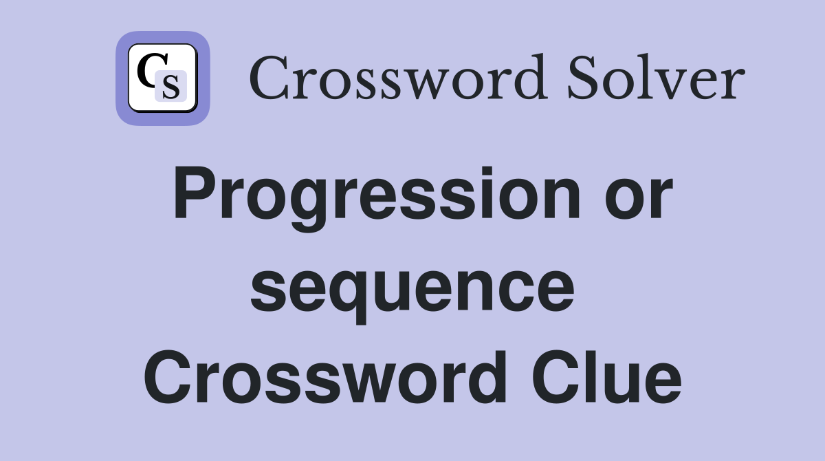 Progression or sequence Crossword Clue