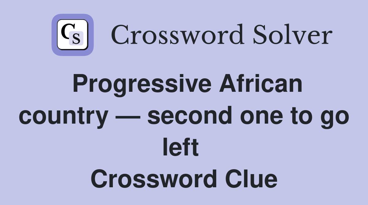 Progressive African country — second one to go left  Crossword Clue