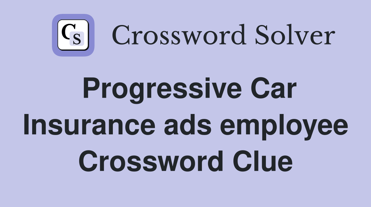 Progressive Car Insurance ads employee Crossword Clue