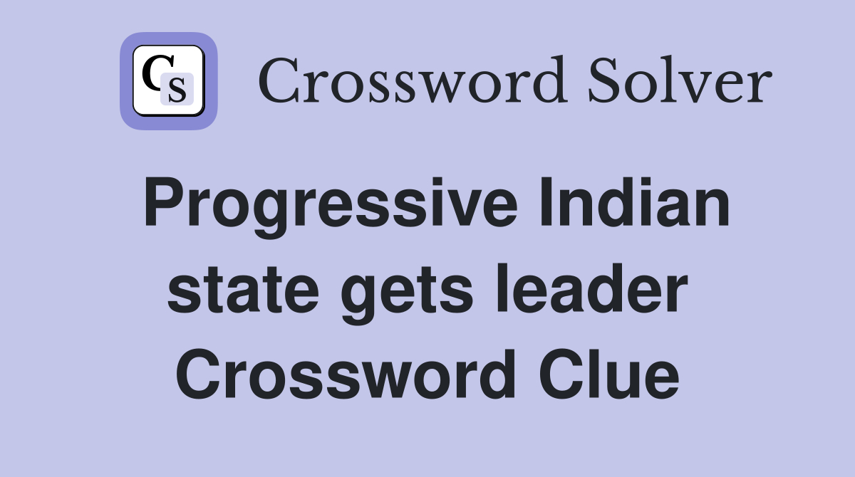 Progressive Indian state gets leader Crossword Clue