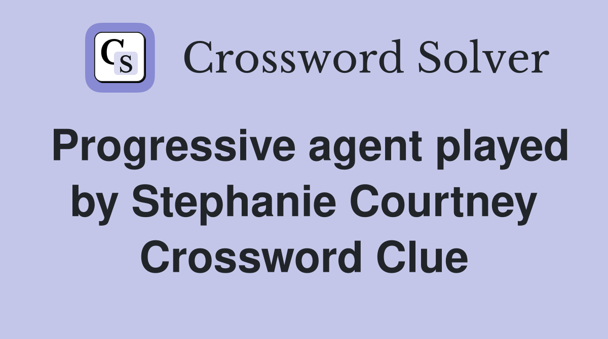 Progressive agent played by Stephanie Courtney Crossword Clue