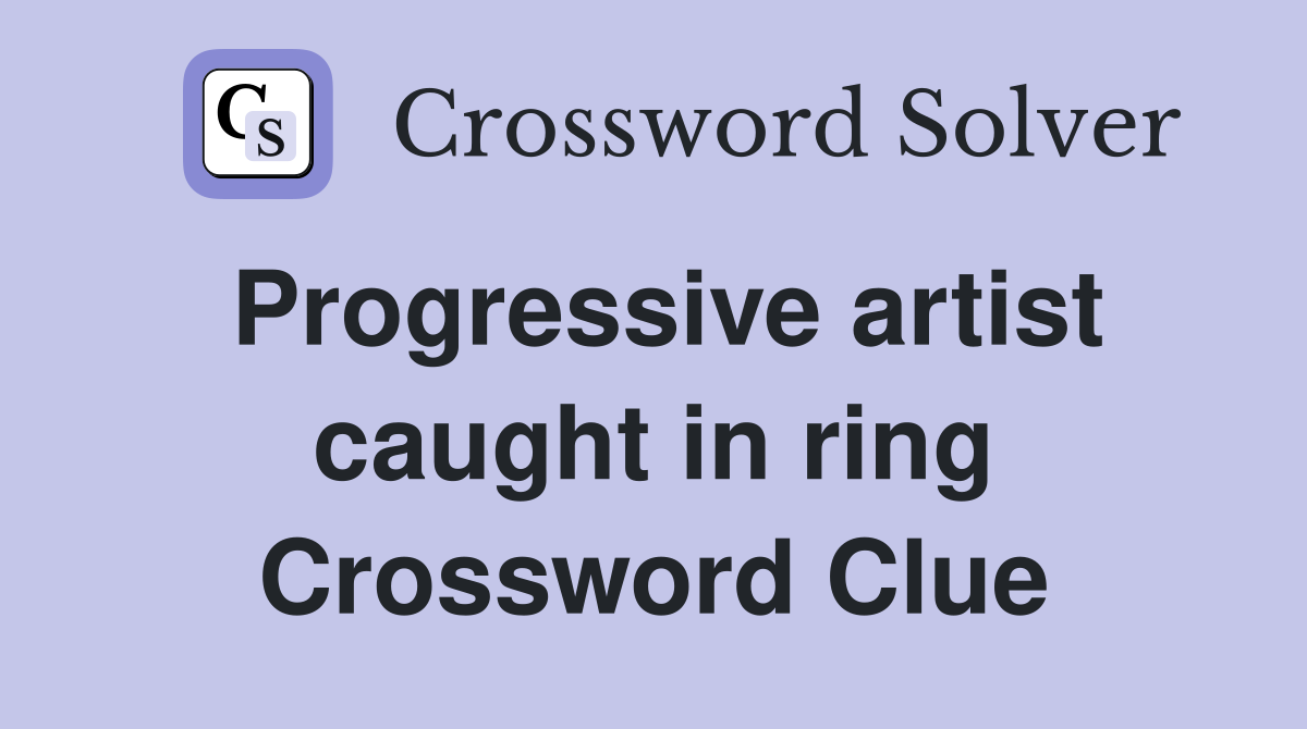 Progressive artist caught in ring Crossword Clue
