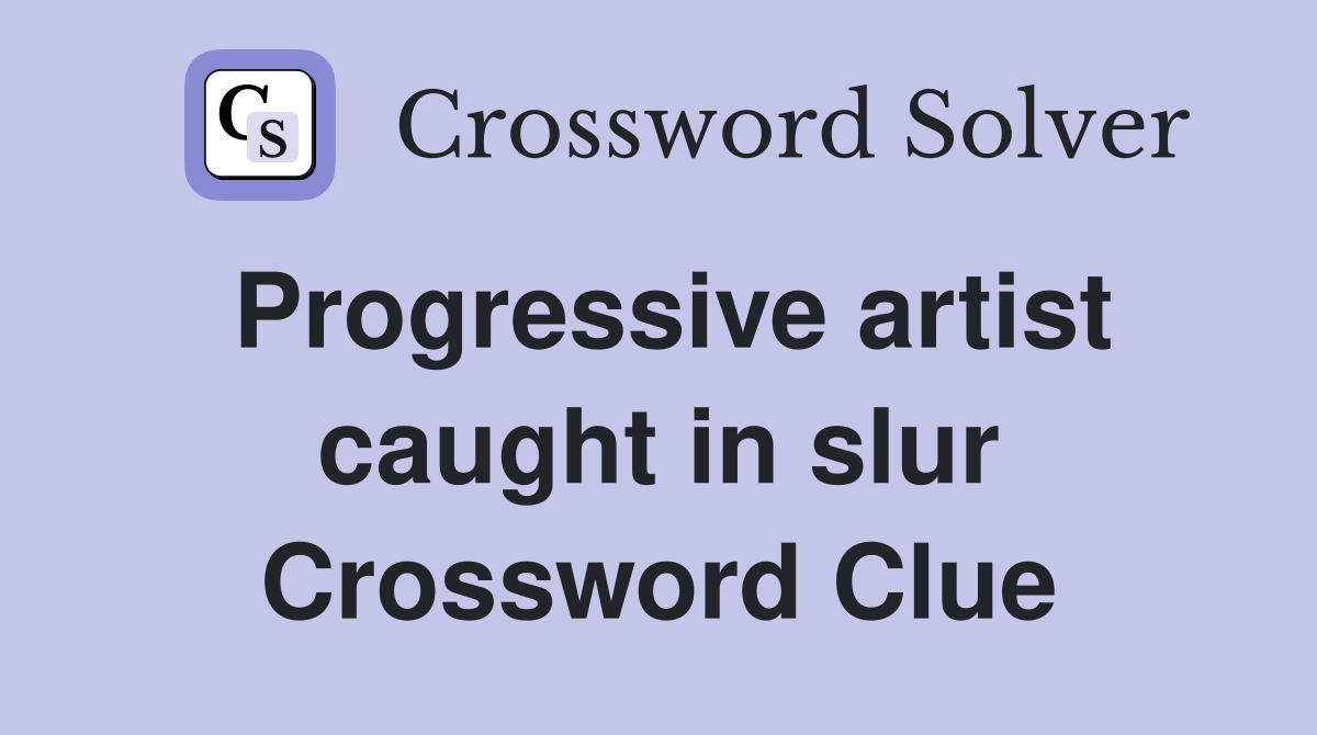 Progressive artist caught in slur Crossword Clue
