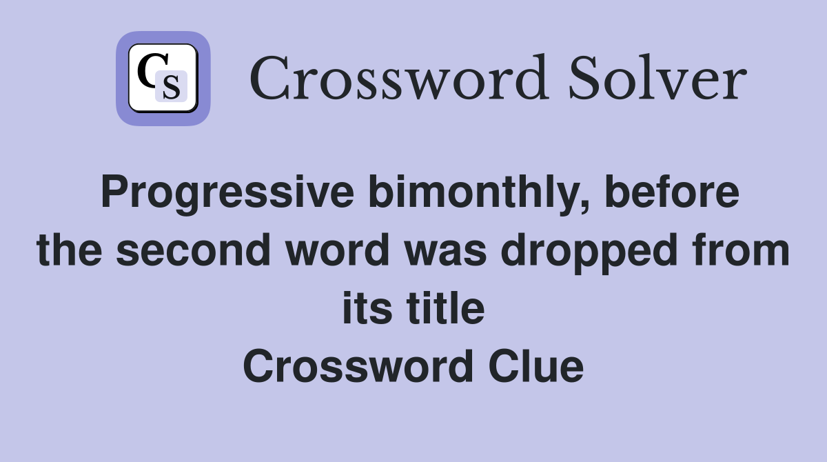 Progressive bimonthly, before the second word was dropped from its title Crossword Clue