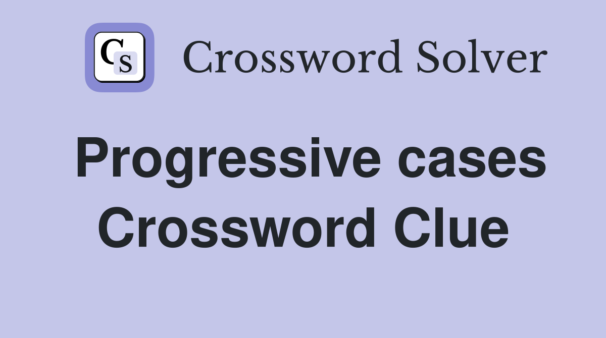 Progressive cases Crossword Clue