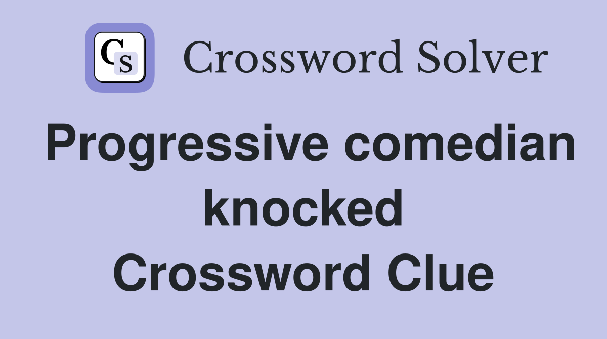 Progressive comedian knocked Crossword Clue