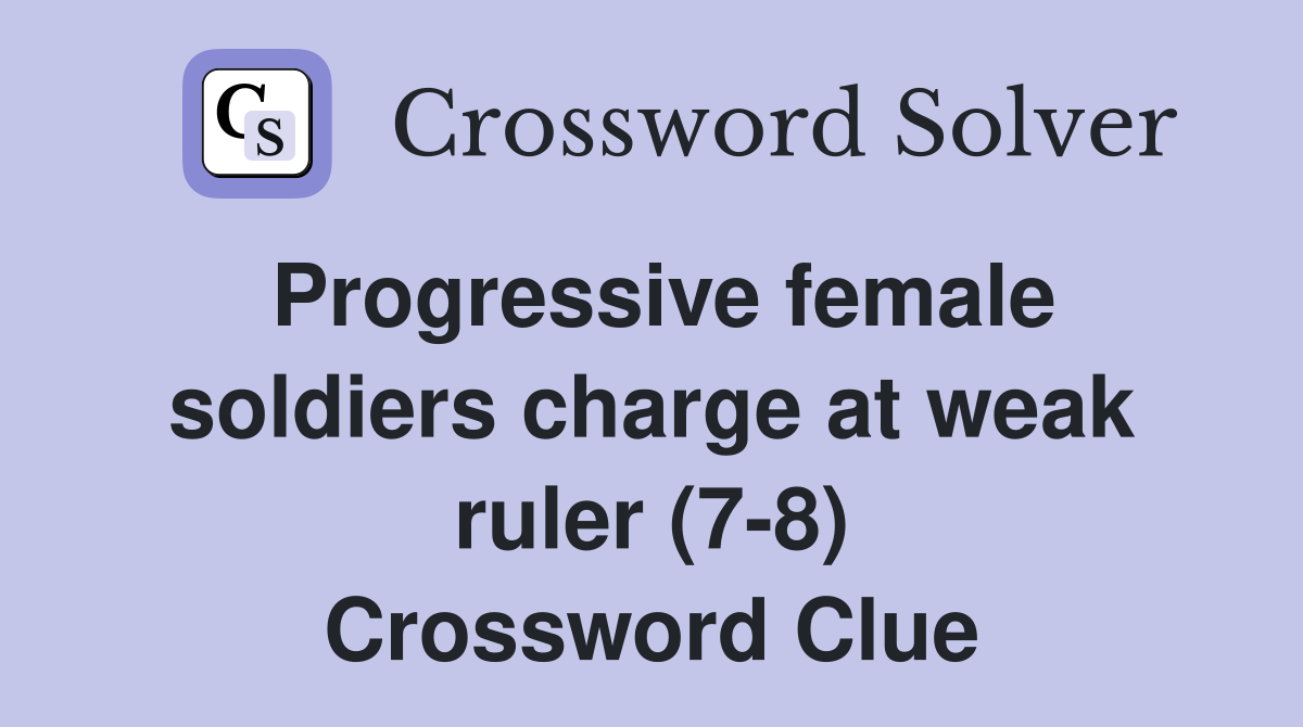 Progressive female soldiers charge at weak ruler (7-8) Crossword Clue