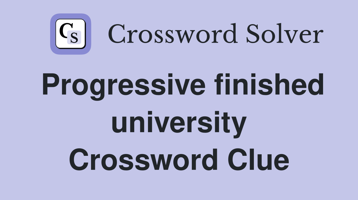 Progressive finished university Crossword Clue