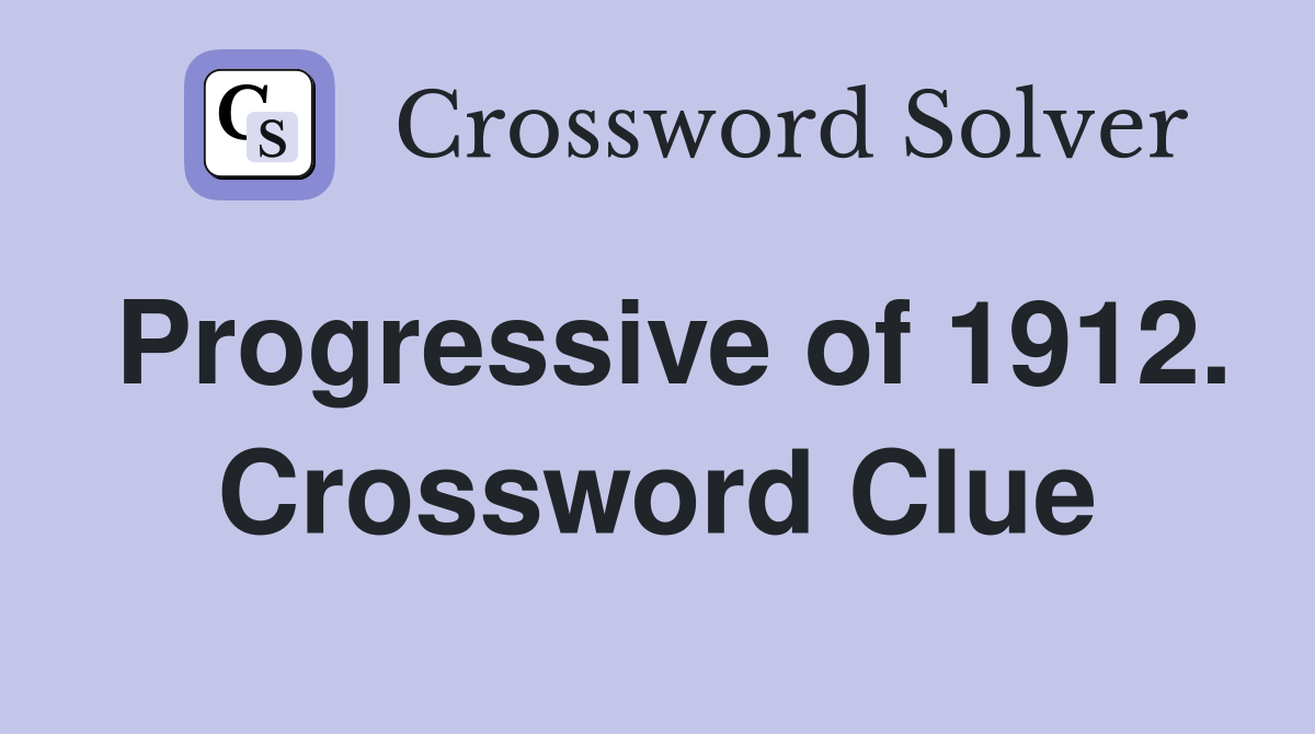 Progressive of 1912. Crossword Clue