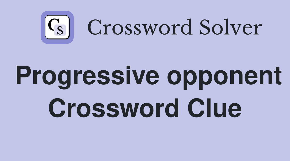 Progressive opponent Crossword Clue