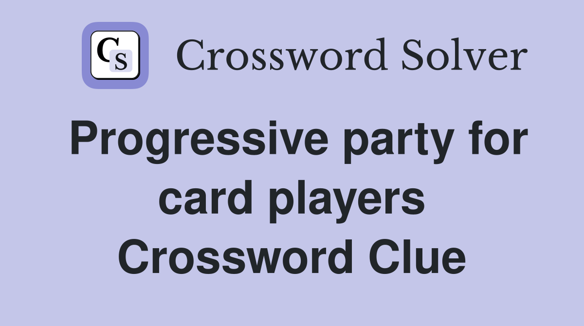 Progressive party for card players Crossword Clue