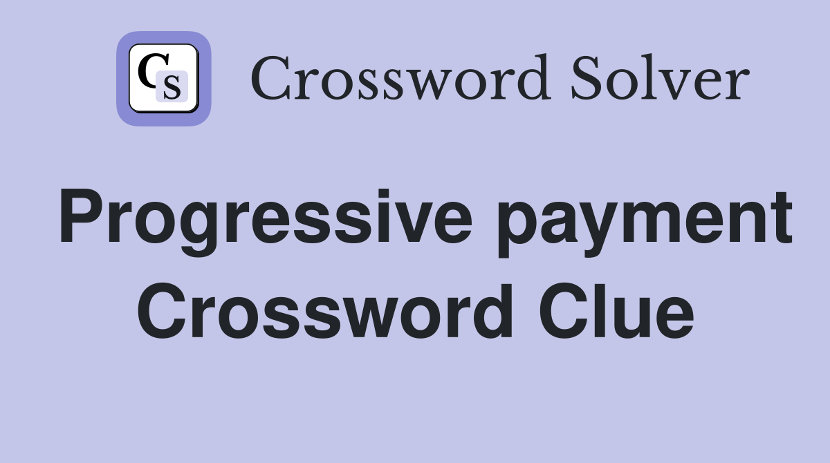 Progressive payment Crossword Clue