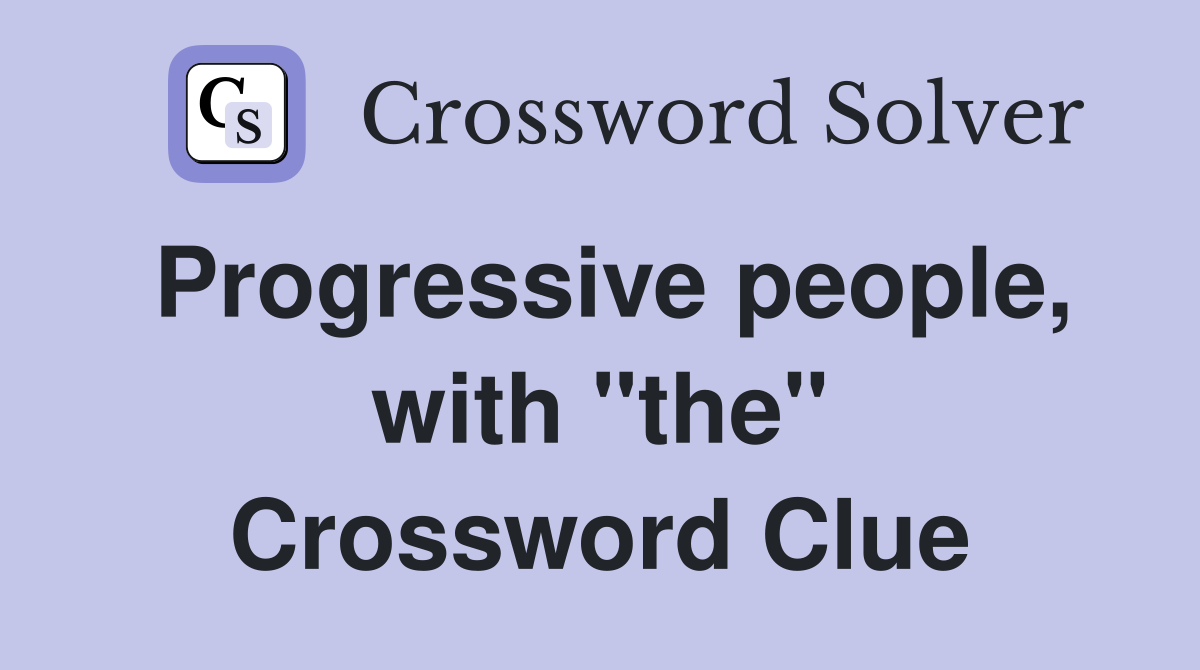Progressive people, with "the" Crossword Clue