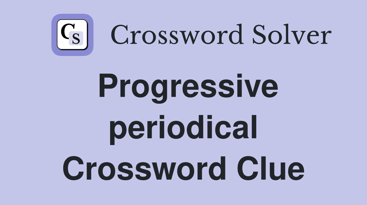 Progressive periodical Crossword Clue