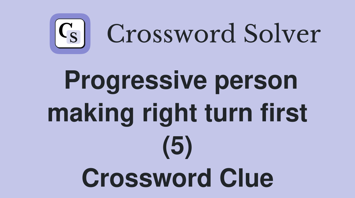 Progressive person making right turn first (5) Crossword Clue
