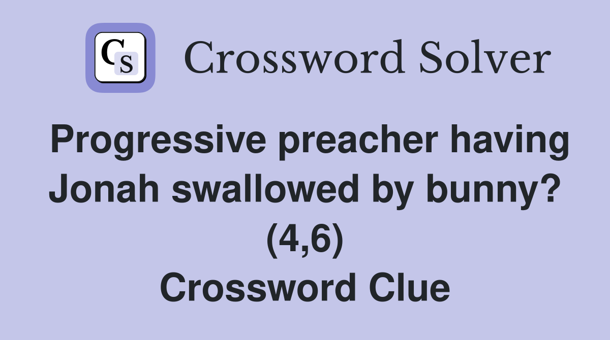 Progressive preacher having Jonah swallowed by bunny? (4,6) Crossword Clue