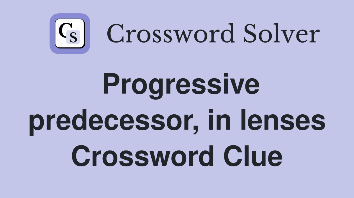 Progressive predecessor, in lenses Crossword Clue