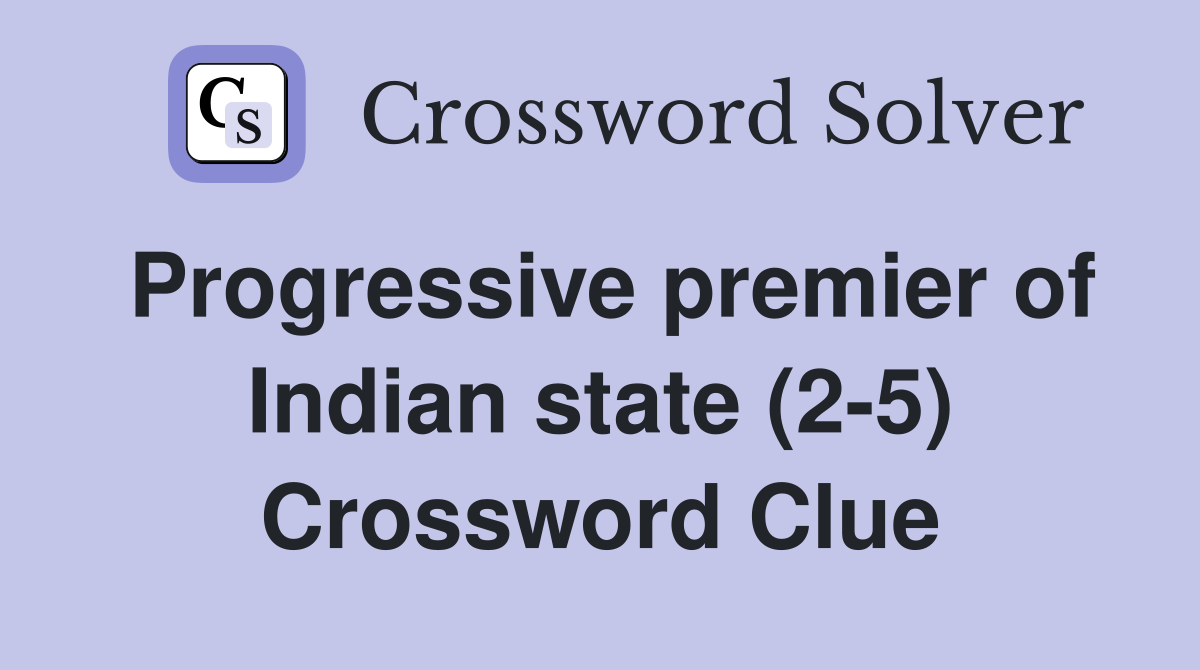 Progressive premier of Indian state (2-5) Crossword Clue
