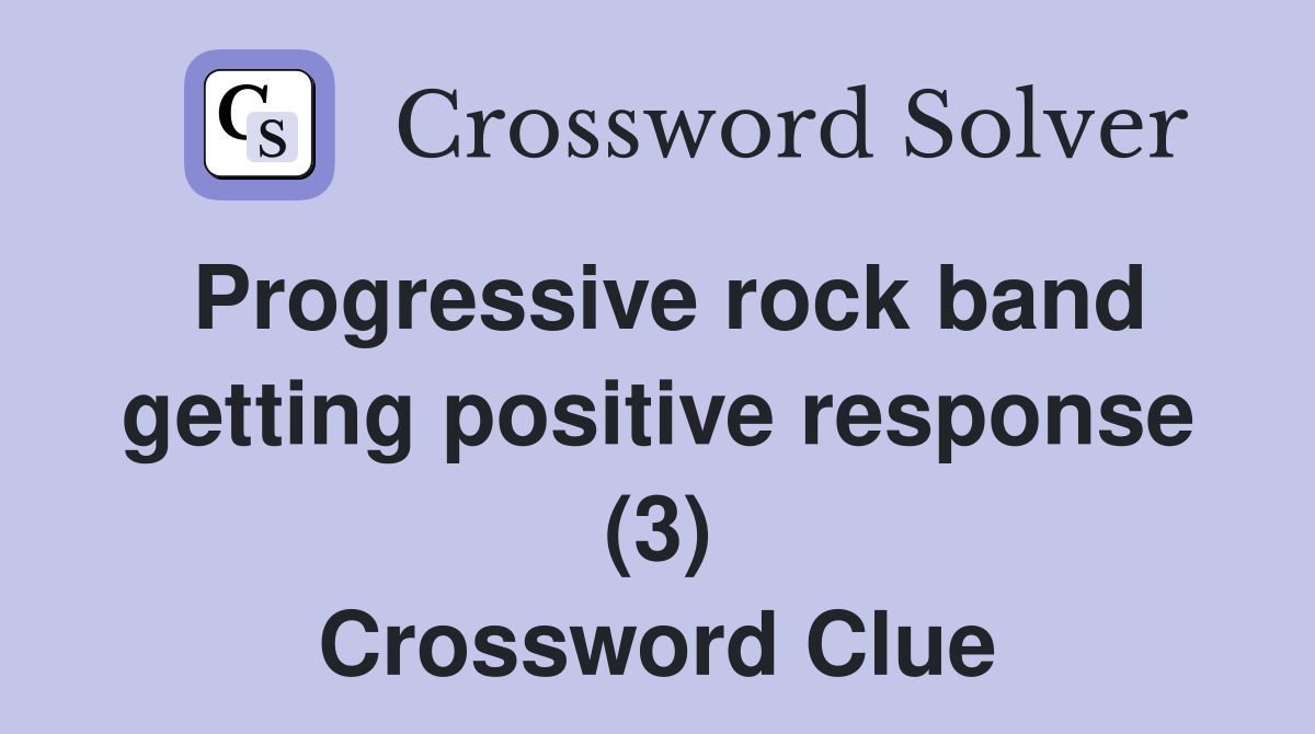 Progressive rock band getting positive response (3) Crossword Clue