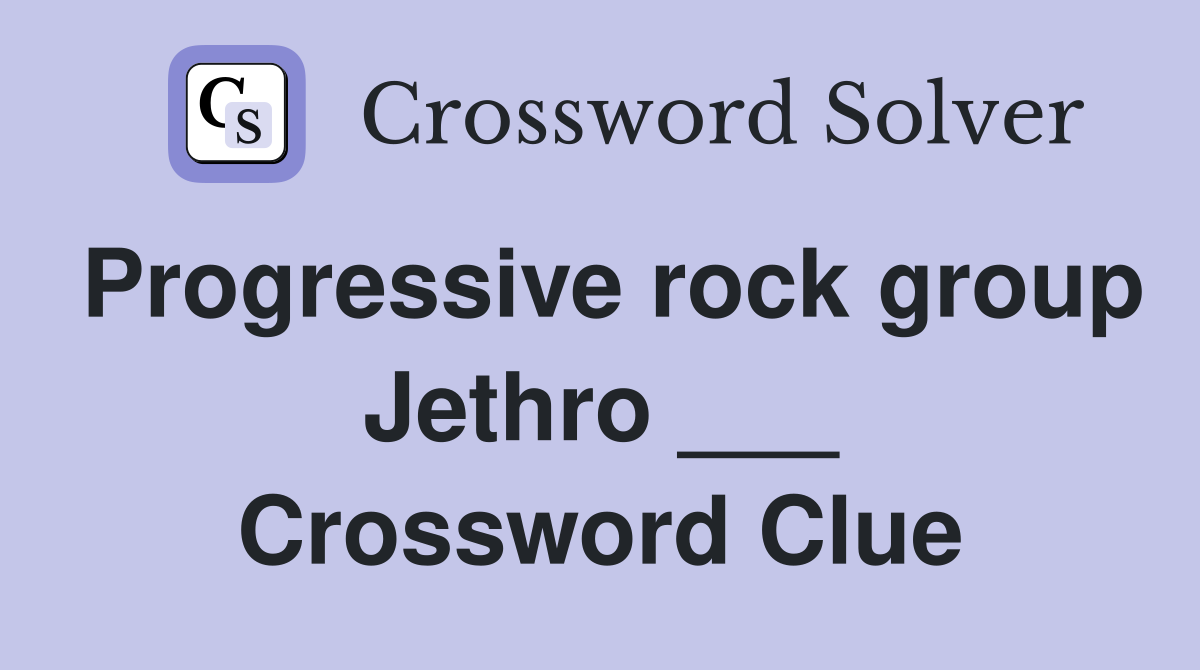 Progressive rock group Jethro ___ Crossword Clue