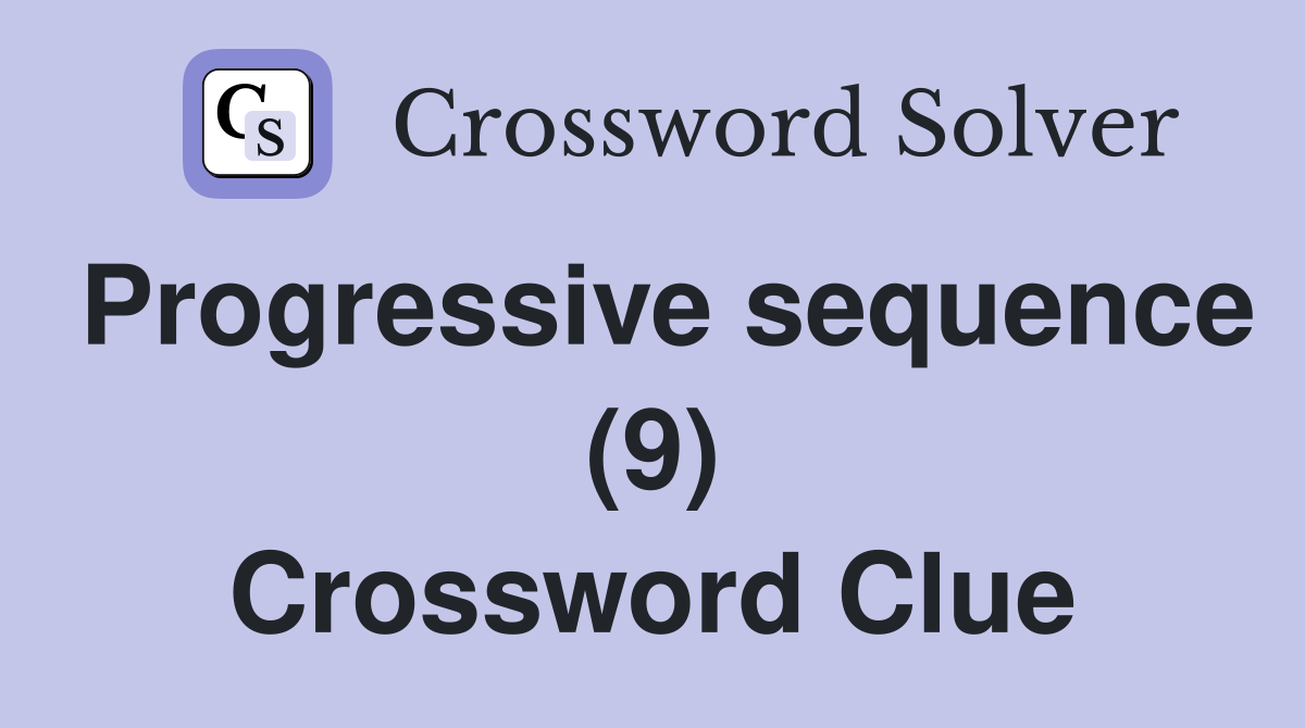 Progressive sequence (9) Crossword Clue