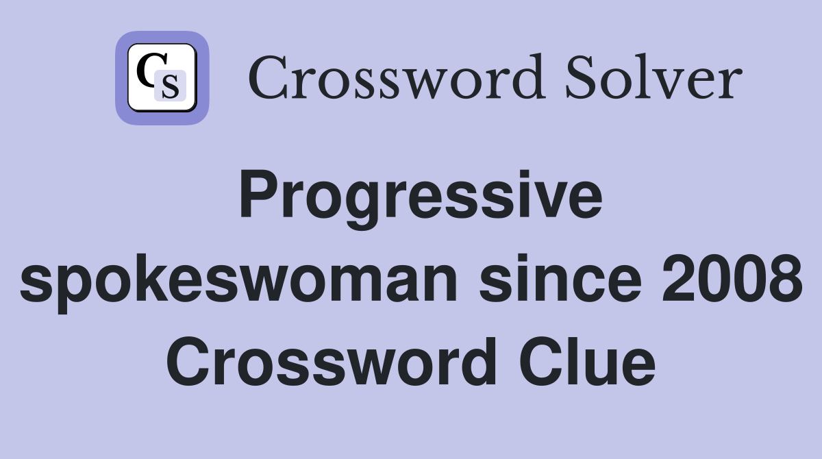 Progressive spokeswoman since 2008 Crossword Clue