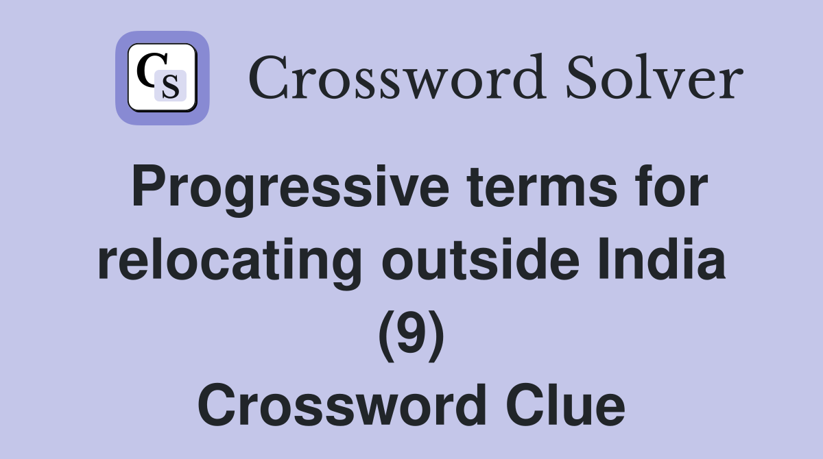 Progressive terms for relocating outside India (9) Crossword Clue