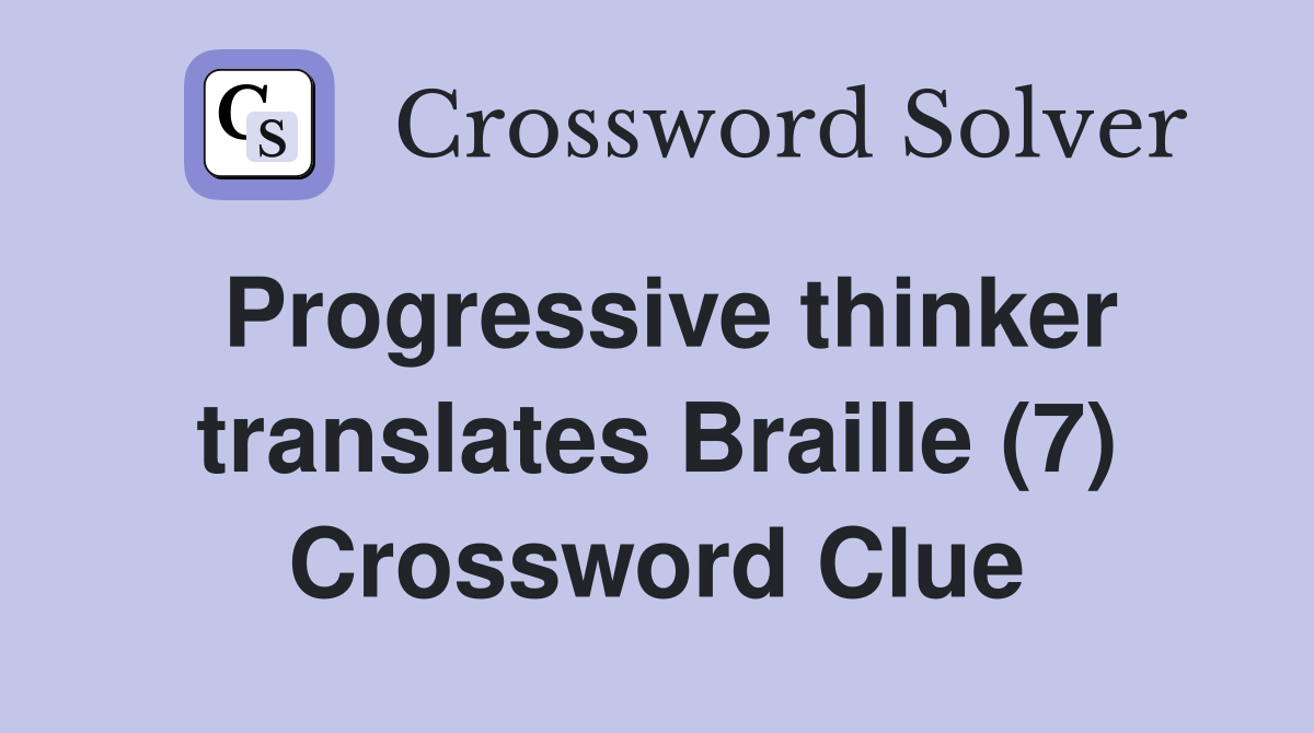Progressive thinker translates Braille (7) Crossword Clue