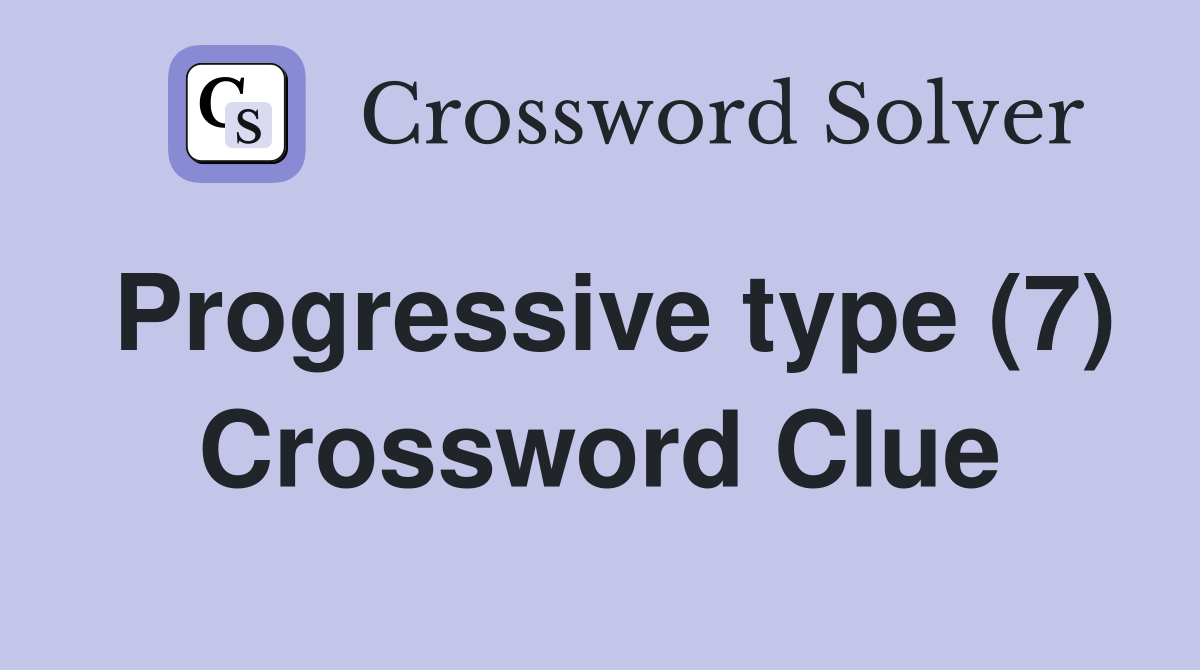 Progressive type (7) Crossword Clue