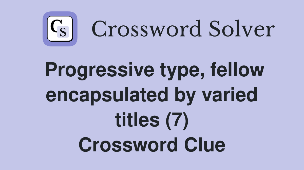 Progressive type, fellow encapsulated by varied titles (7) Crossword Clue