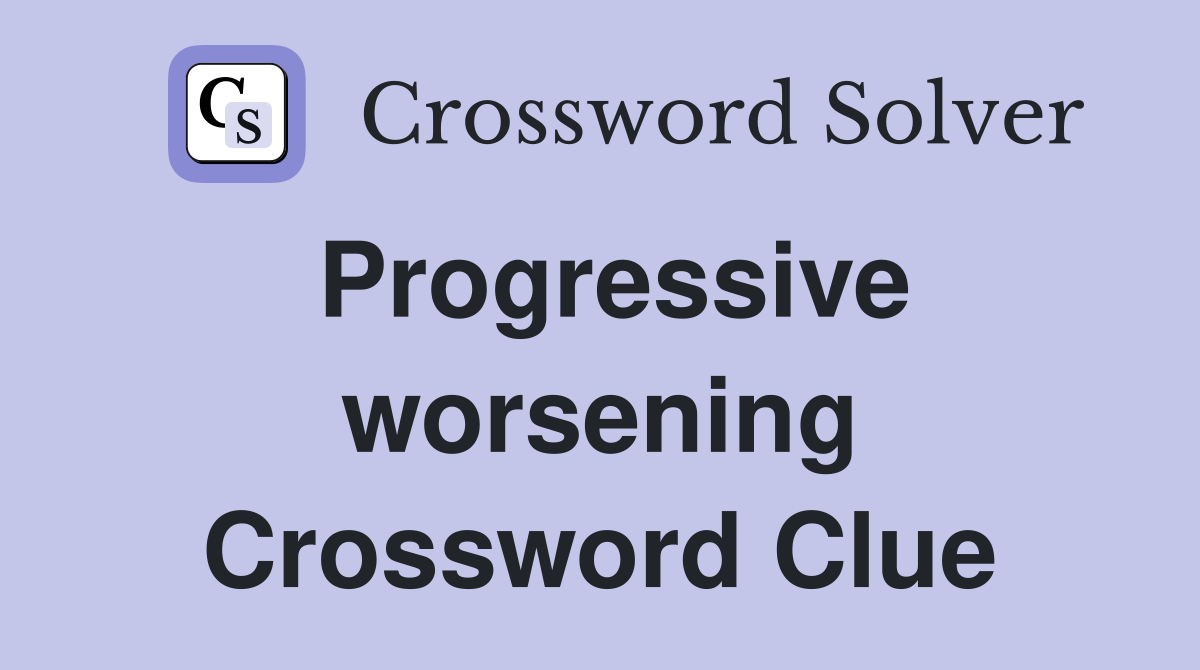 Progressive worsening Crossword Clue