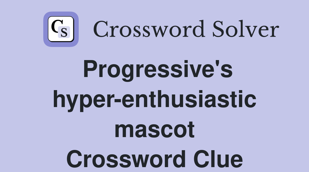 Progressive's hyper-enthusiastic mascot Crossword Clue