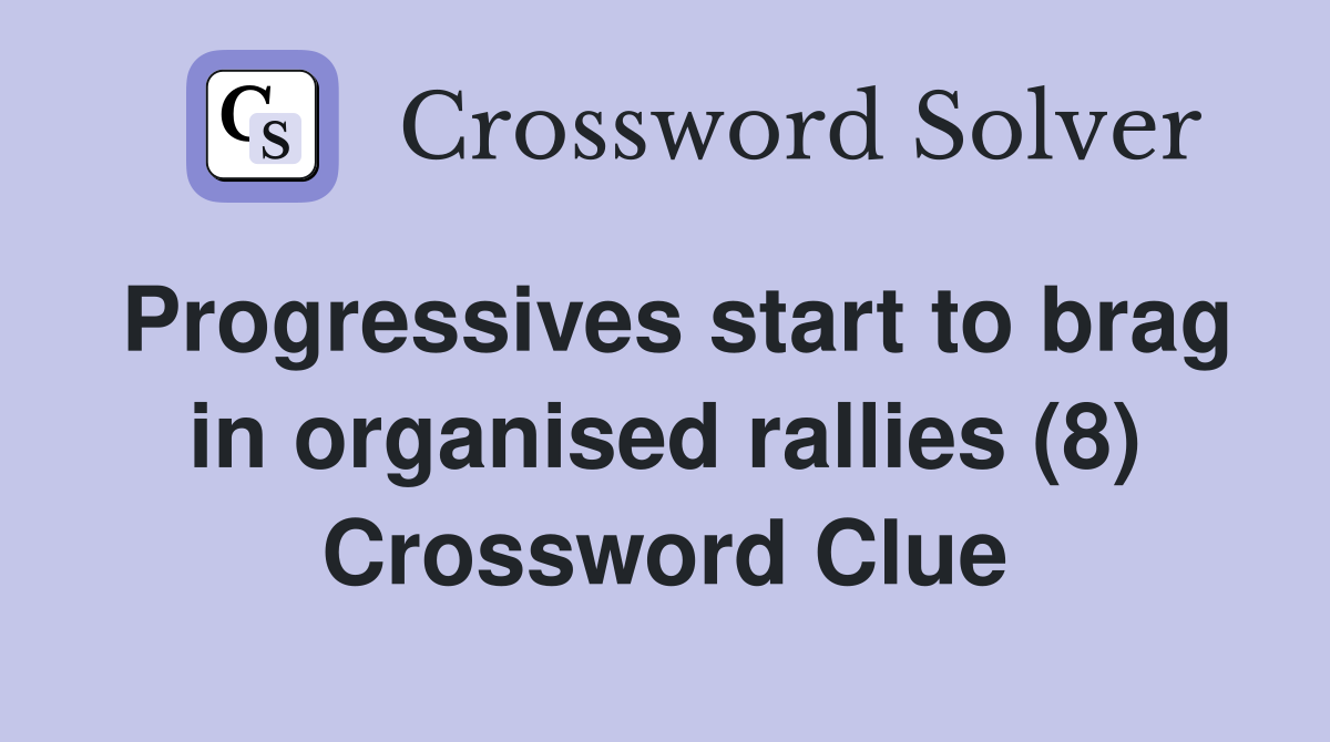 Progressives start to brag in organised rallies (8) Crossword Clue