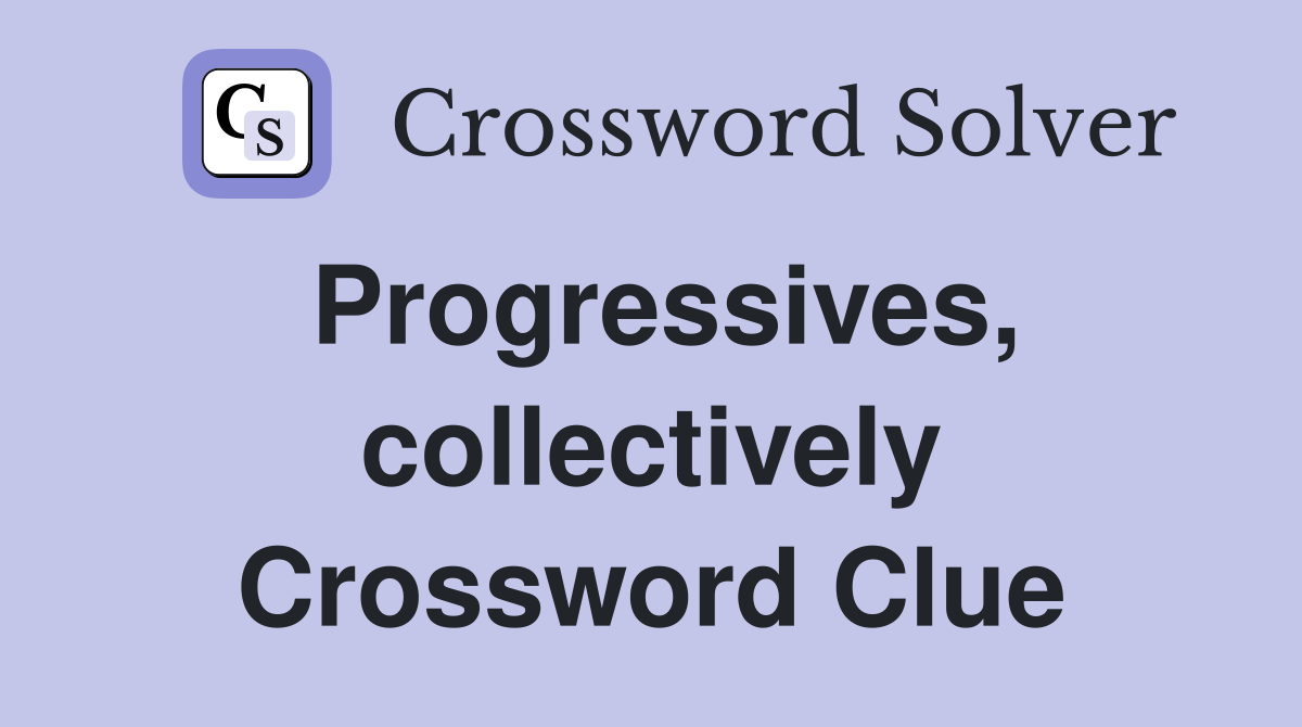 Progressives, collectively Crossword Clue