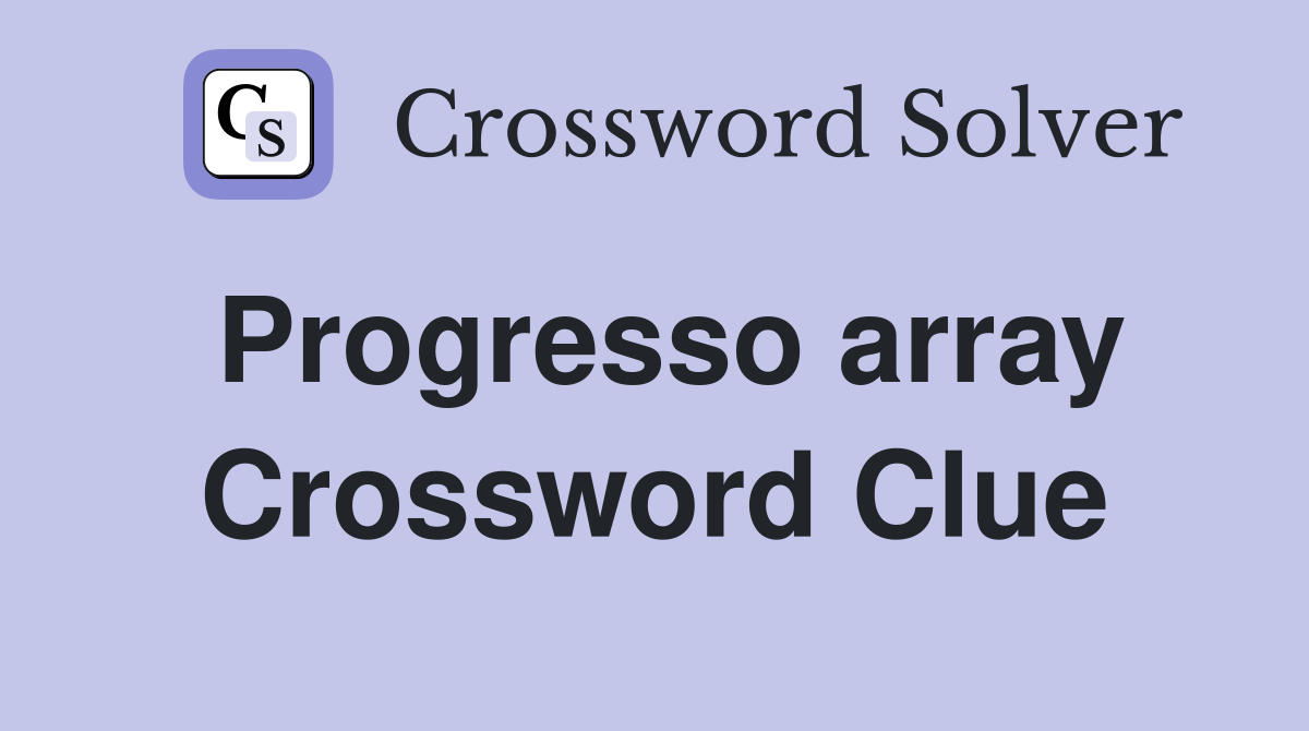 Progresso array Crossword Clue