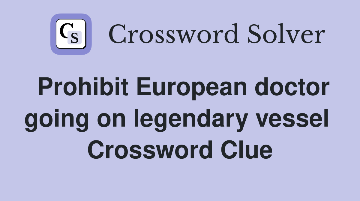 Prohibit European doctor going on legendary vessel  Crossword Clue