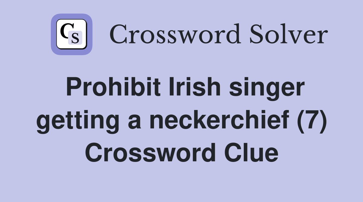 Prohibit Irish singer getting a neckerchief (7) Crossword Clue