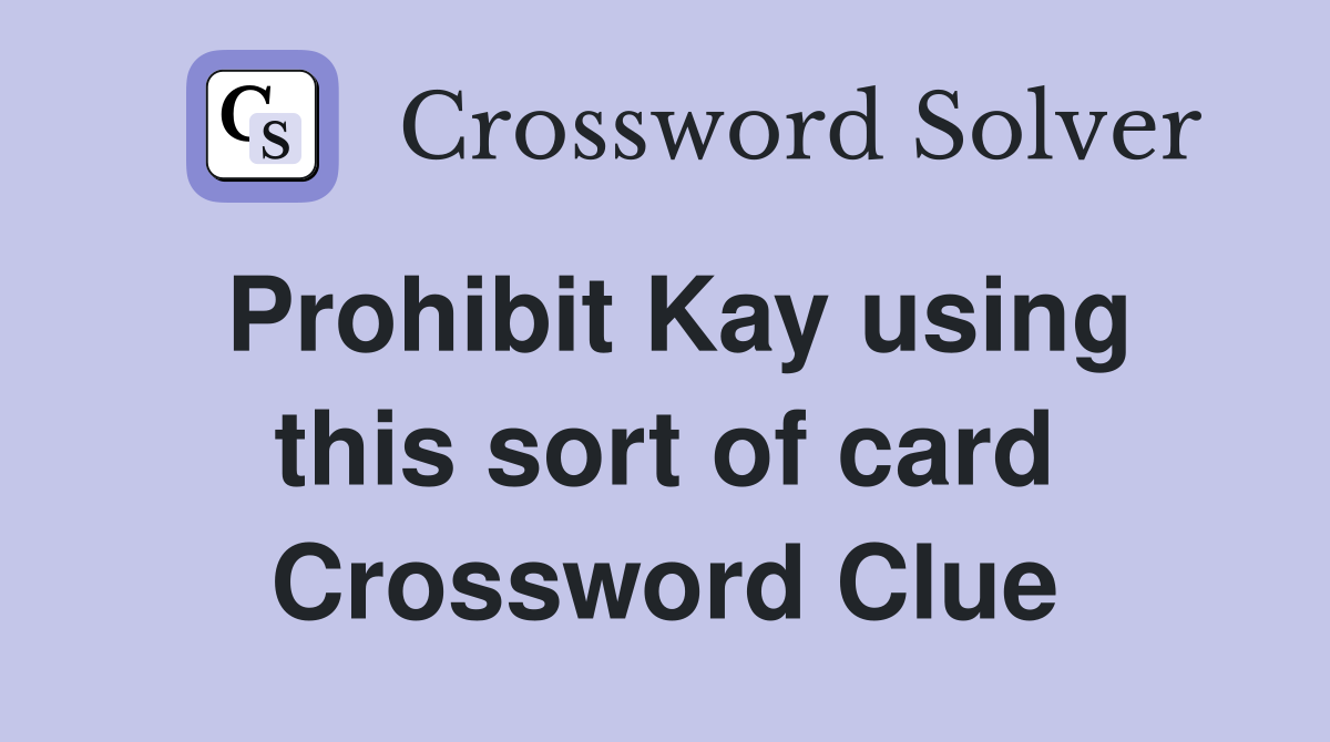 Prohibit Kay using this sort of card Crossword Clue